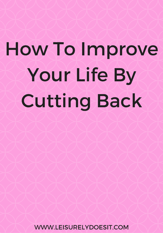 How To Improve Your Life By Cutting Back