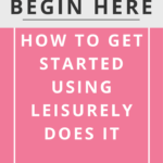 New to Leisurely Does It? Begin here, get the information you need the most so you can start using this blog and get your life in order.