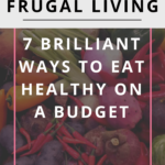 Need some tips for how to eat healthy on a budget? If your goal is saving money while still trying to feed your family nutritious whole foods, here are seven awesome ways to be frugal and eat well.